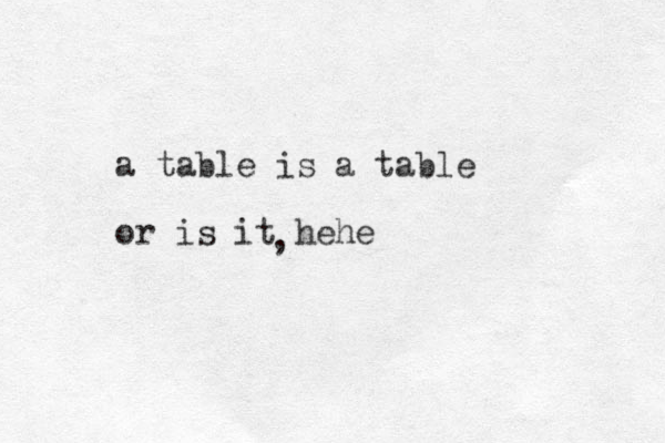 a tabl e is a table or is it hehe ,