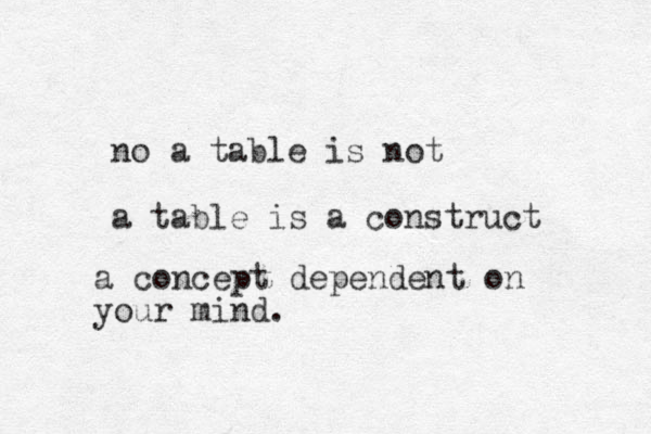 no a table is not a table is a construct a concept dependent on your mind.