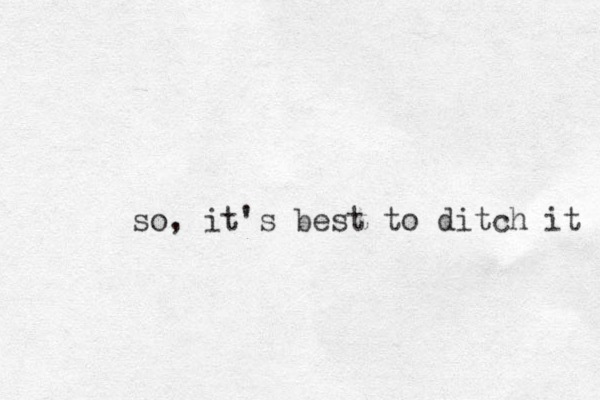 so, it's best to ditch it 