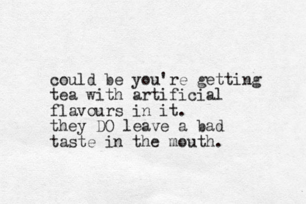 could be you're getting tea with artificial flavours in it. they DO leave a bad taste in the mouth.