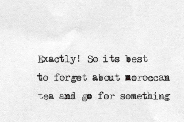 Exactly! So its best to forget about moroccan tea and go for something 