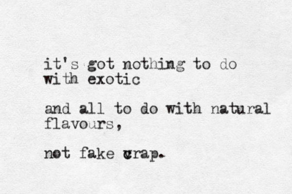 it's got nothing to do with exotic and all to do with natural flavours, not fake v c crap.