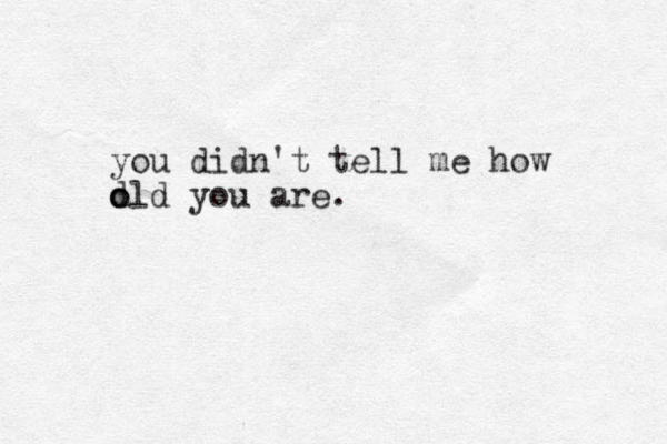 you didn't tell me how o d old you are.