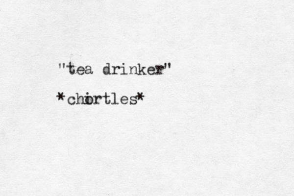 "tea drinker" *chirtles o *