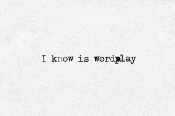 I know is wordplay