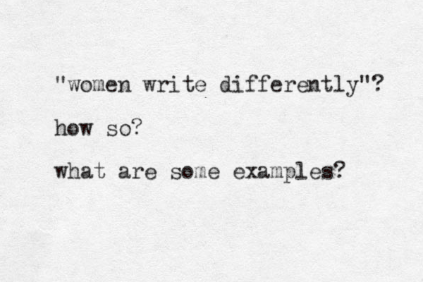"women write differently"? how so? what are some examples? 