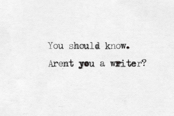You should know. Arent you a writer? 