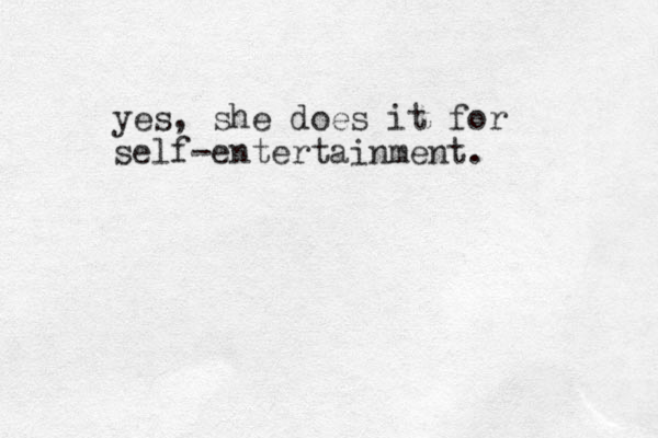 yes, she does it for self-entertainment. 