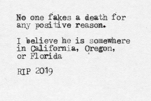 No one fakes a death for any positive reason. I believe he is somewhere in California, Oregon, or Florida RIP 2019