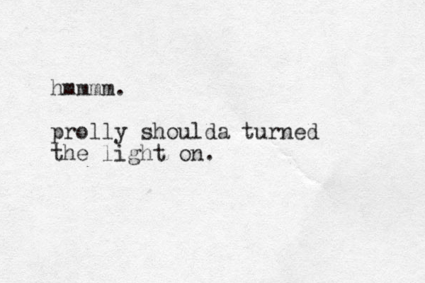 hmmmm. prolly shoulda turned the light on.