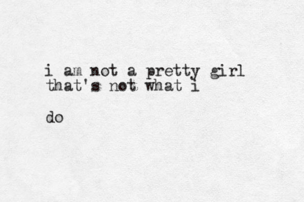 i am not a pretty girl that's not what i do 