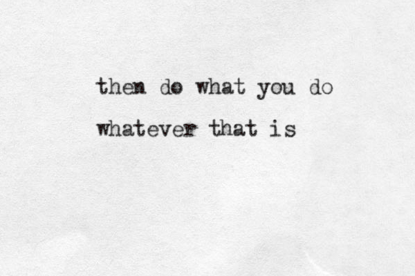 then do what you do whatever that is