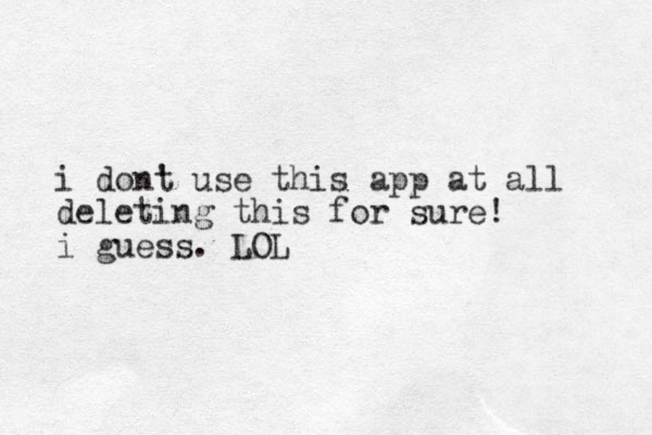 i dont ' use this app at all deleting this for sure! i guess. LOL 