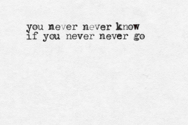 you never never know if you never never go 