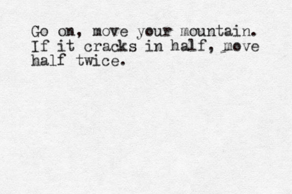 Go on, move your mountain. If it cracks in half, move half twice. 