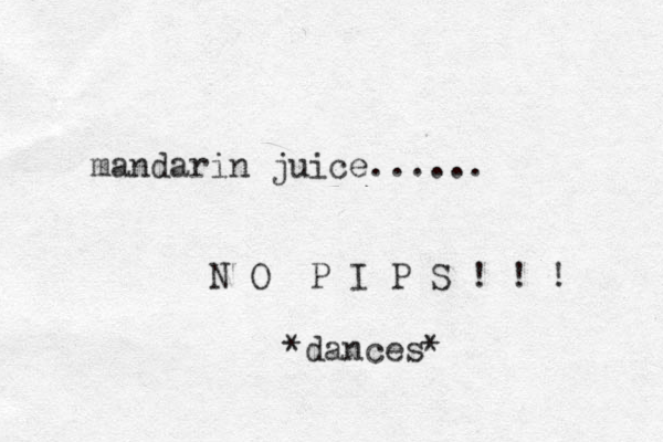 mandarin juice...... N O P I P S ! ! ! *dances* 