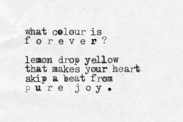 what colour is f o r e v e e r r ? lemon drop yellow l that makes your heart skip a beat from p u r e j o y . 