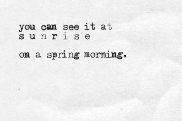 you can see it at s u n r i s e on a spring morning. 