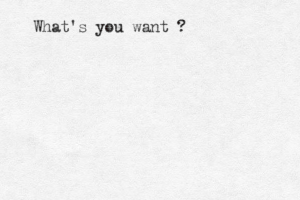 What's you want ? 