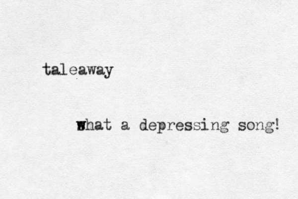 taleaway shat w w a depressing song! 