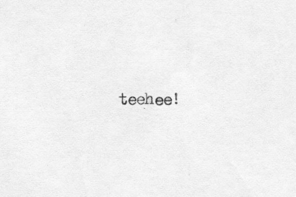 teehee!