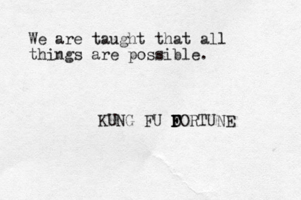 We are taught that all things are possible. KUNG FU D F F FORTUNE 