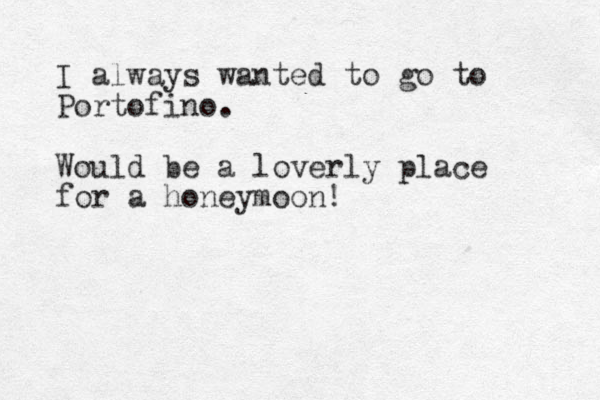 I always wanted to go to Portofino. Would be a loverly place for a honeymoon! 