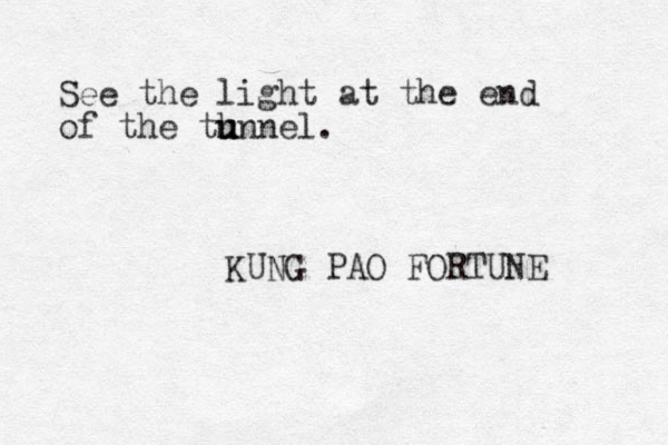 See the light at the end of the th u u unnel. KUNG PAO FORTUNE 