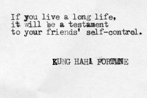 If you live a long life, it will be a testament to your friends' self-control. LUNG K K K K HAHA ! ! ! ! FORUM T TUNE 