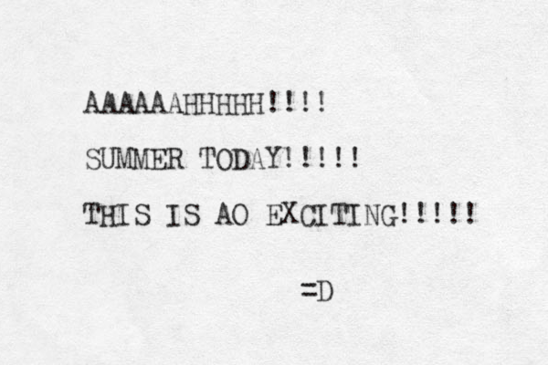 AAAAAAHHHHH!!!! SUMMER TODAY!!!!! THIS IS AO EXCITING!!!!! =D 