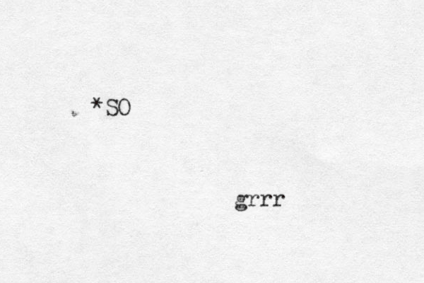 SO * grrr 