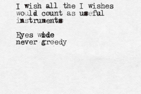 I wish all the I wishes would count as useful instruments Eyes wode i ide never greedy 