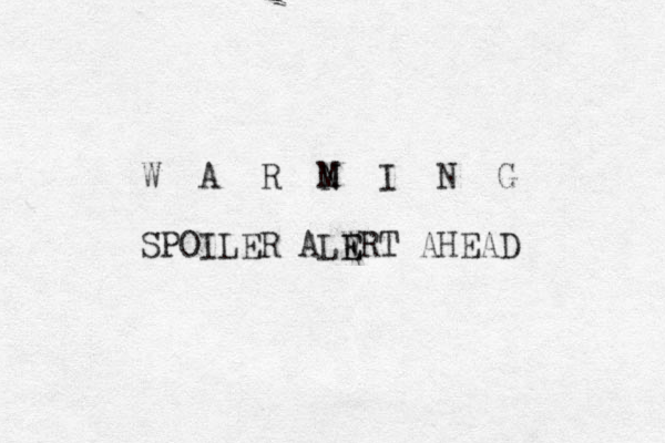W A R M N N I N G SPOILER ALWRT AHEAD E E 