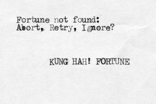 Fortune not found: Abort, Retry, Ignore? KUNG HAH! FORTUNE 
