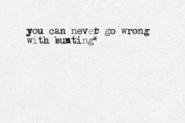 you can nevet r go wrong with bunting*