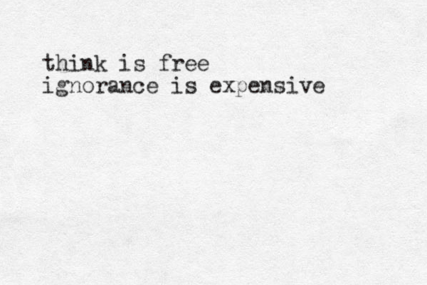 think is free ignorance is expensive 