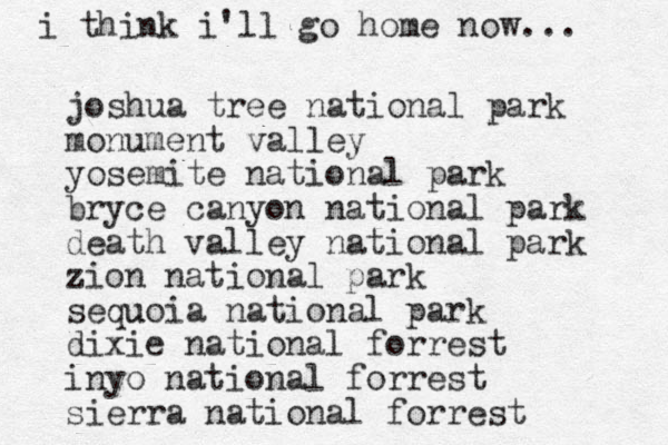 joshua tree national park monument valley yosemite national park bryce canyon national park death valley national park zion national park sequ uoia national park dixie national forrest inyo national forrest sierra national forrest i think i'll go home now... 