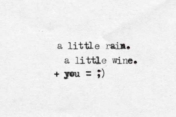 a little rain. a little wine. + you = ;)