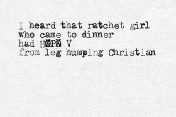 I heard that ratchet girl who came to dinner had HO PP X O X V from leg humping Christian 