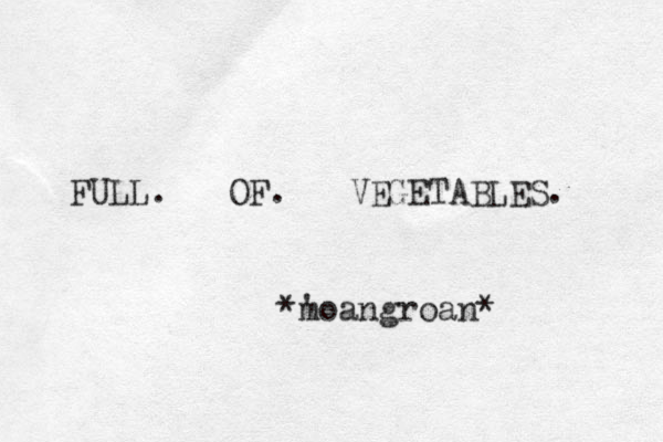 FULL. OF. VEGETABLES. *' moangroan* 