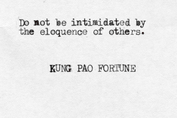 Do not be intimidated by the eloquence of others. LUNG K K PAO FORTUNE