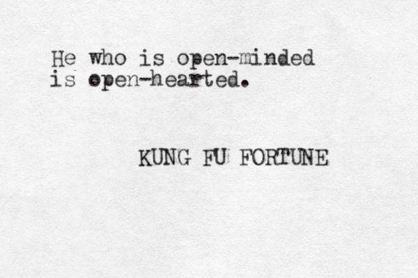 He who is open-minded is open-hearted. KUNG FU FORTUNE 