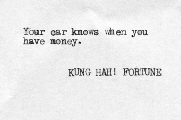 Your car knows when you have money. KUNG HAH! FORTUNE 