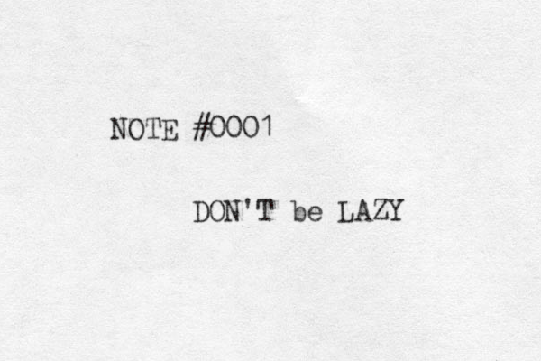 NOTE #0001 DON'T be LAZY