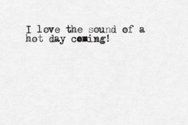 I love the sound of a hot day coming!