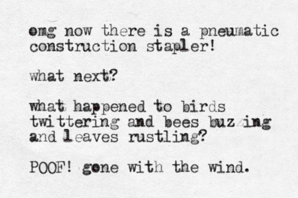 omg now there is a pneumatic construction stapler! what next? what happened to birds twittering and bees buzzing and leaves rustling? POOF! gone with the wind. 
