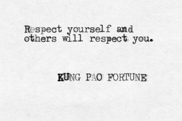 Respect yourself and others will respect you. LUNG K K PAO FORTUNE 