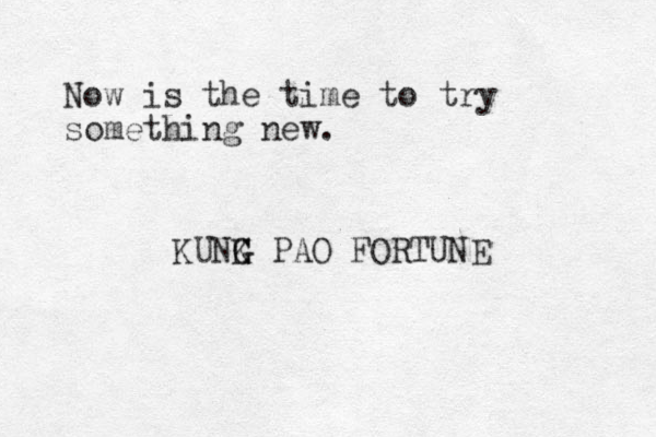 Now is the time to try something new. KUNK G G PAO FORTUNE