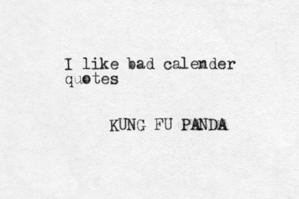 I like bad calender quotes KUNG FU PANDA 