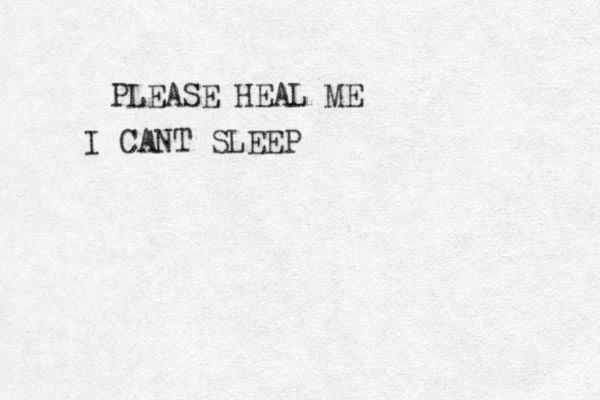 PLEASE HEAL ME I CANT SLEEP 